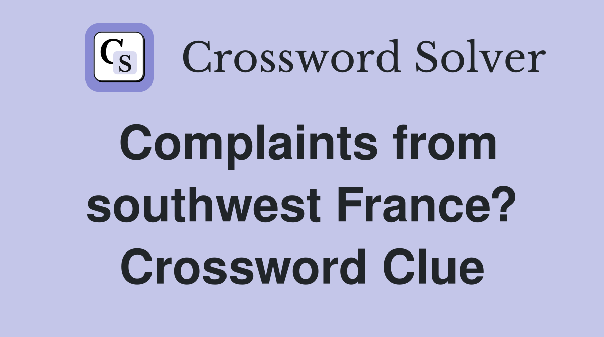 Complaints from southwest France? Crossword Clue