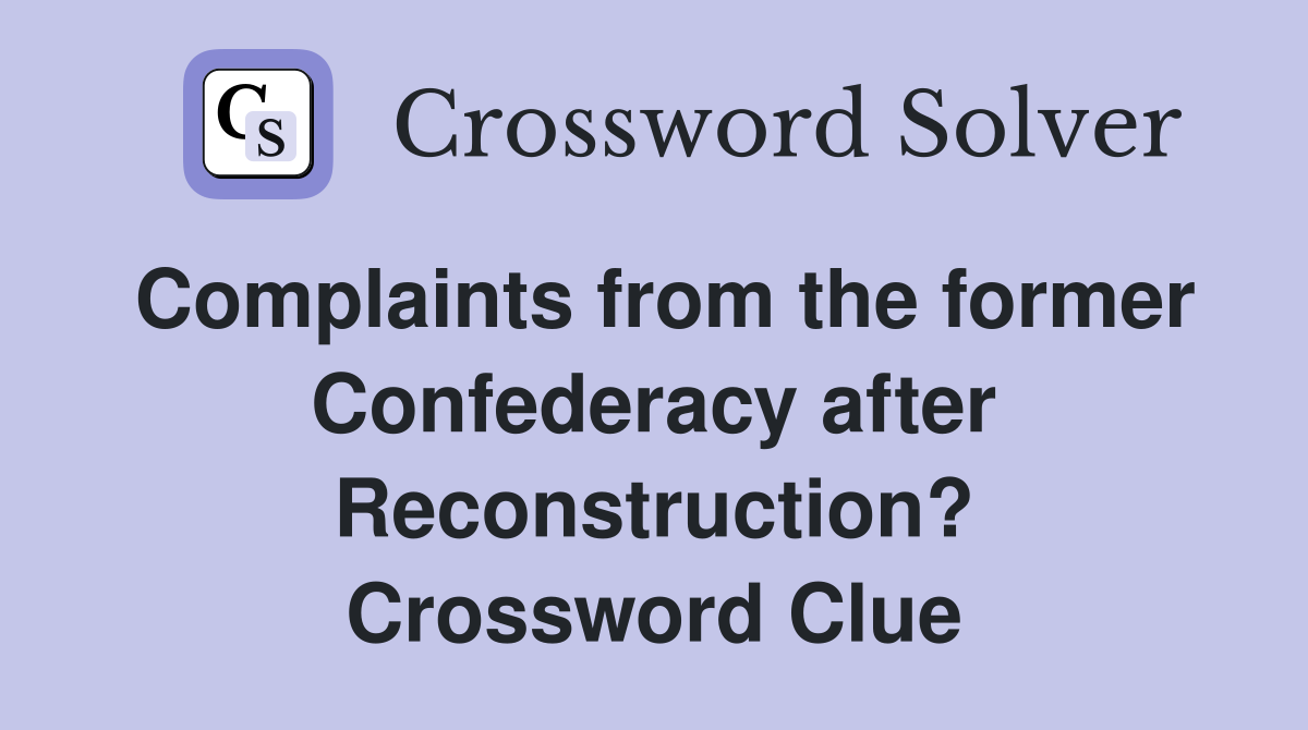Complaints from the former Confederacy after Reconstruction? Crossword Clue
