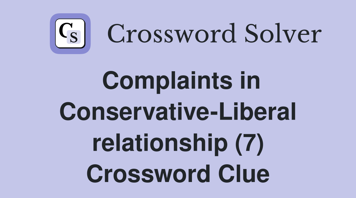 Complaints in Conservative-Liberal relationship (7) Crossword Clue