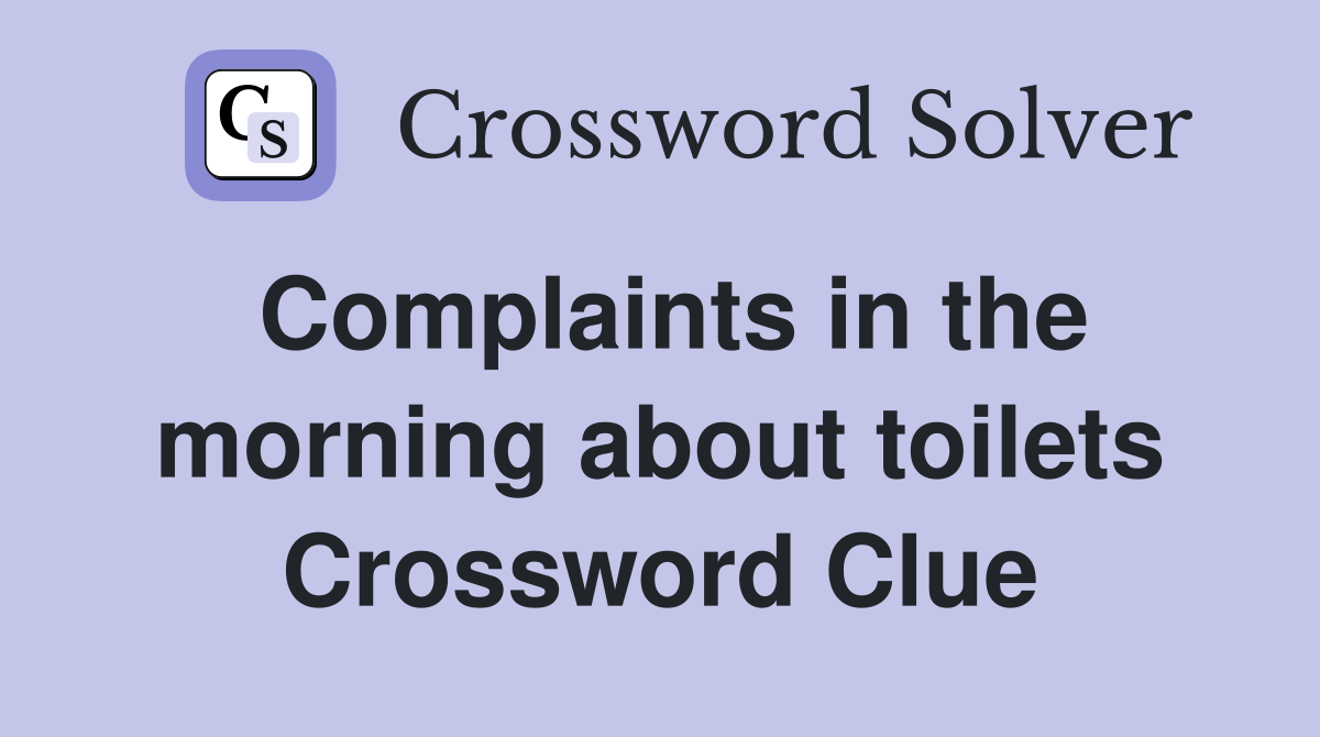 Complaints in the morning about toilets Crossword Clue