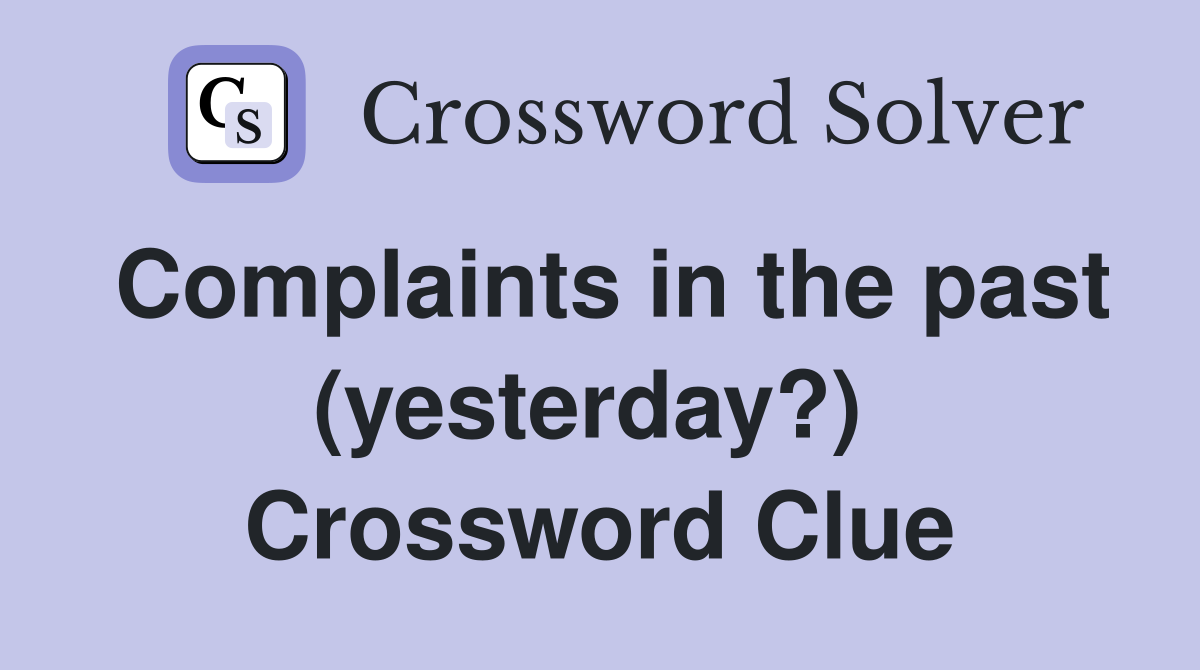 Complaints in the past (yesterday?)  Crossword Clue