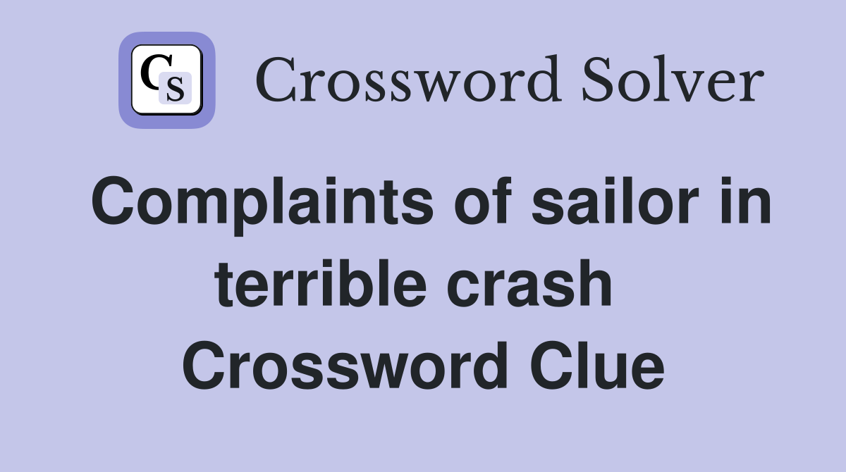 Complaints of sailor in terrible crash  Crossword Clue