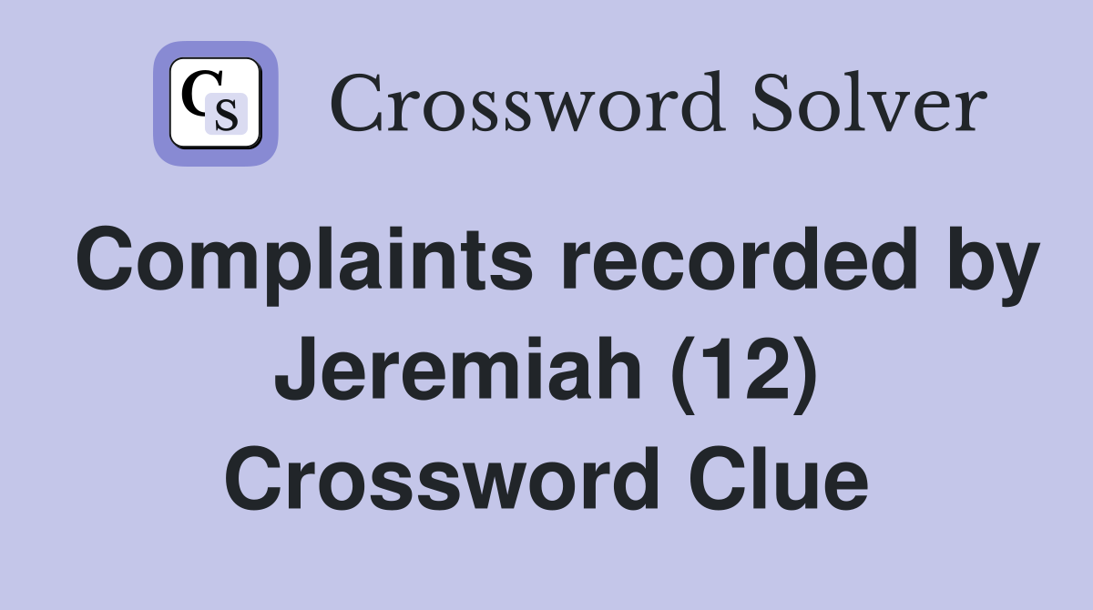 Complaints recorded by Jeremiah (12) Crossword Clue