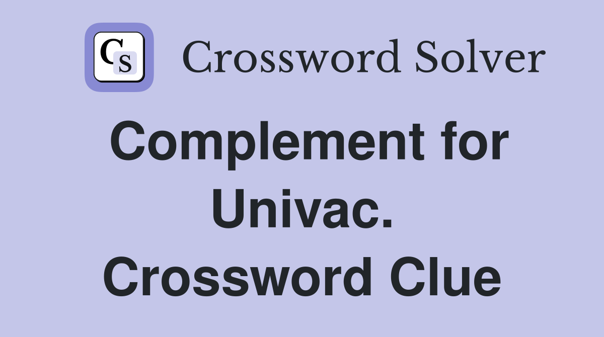 Complement for Univac. Crossword Clue