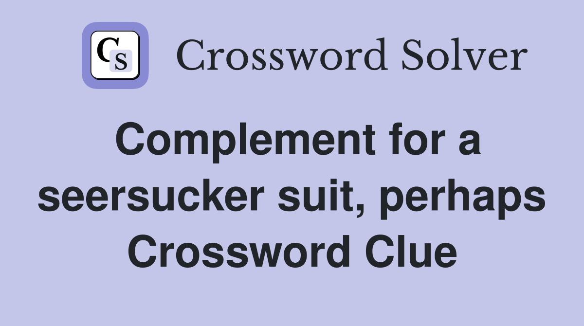 Complement for a seersucker suit, perhaps Crossword Clue