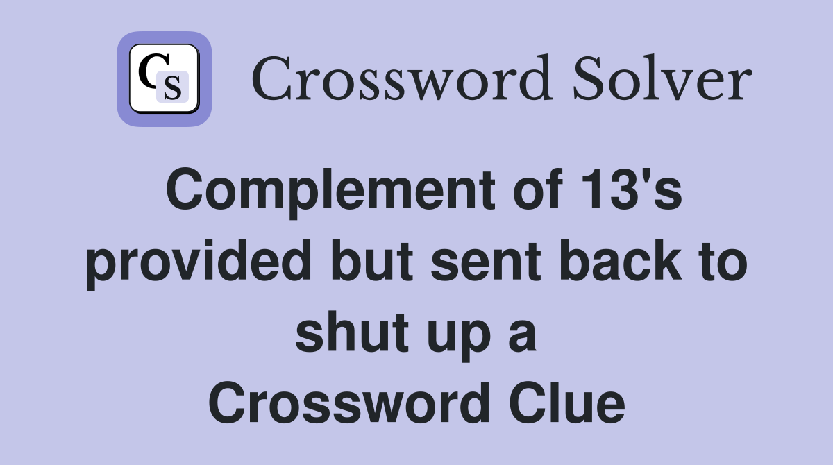 Complement of 13's provided but sent back to shut up a Crossword Clue