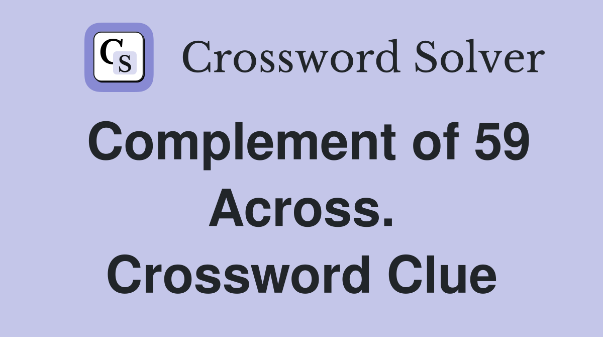 Complement of 59 Across. Crossword Clue