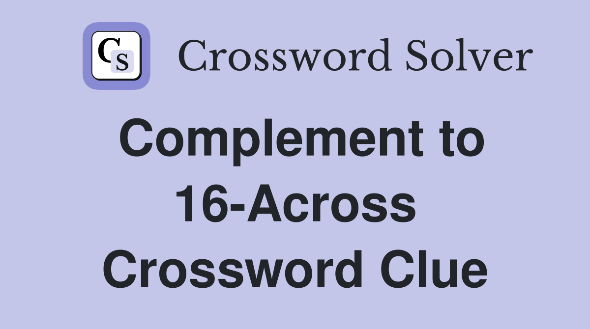 Complement to 16-Across Crossword Clue