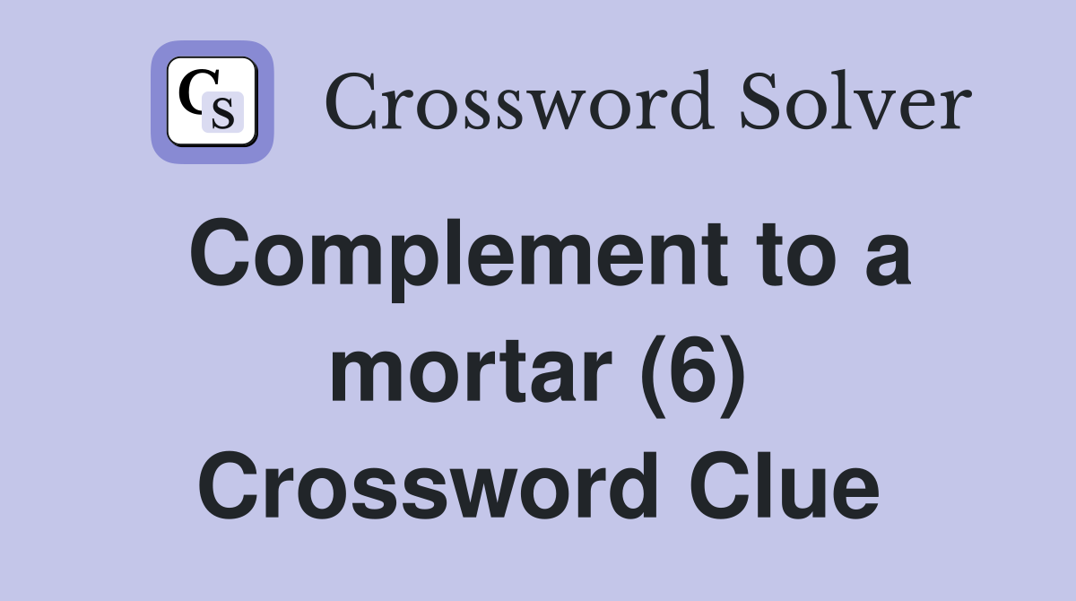 Complement to a mortar (6) Crossword Clue