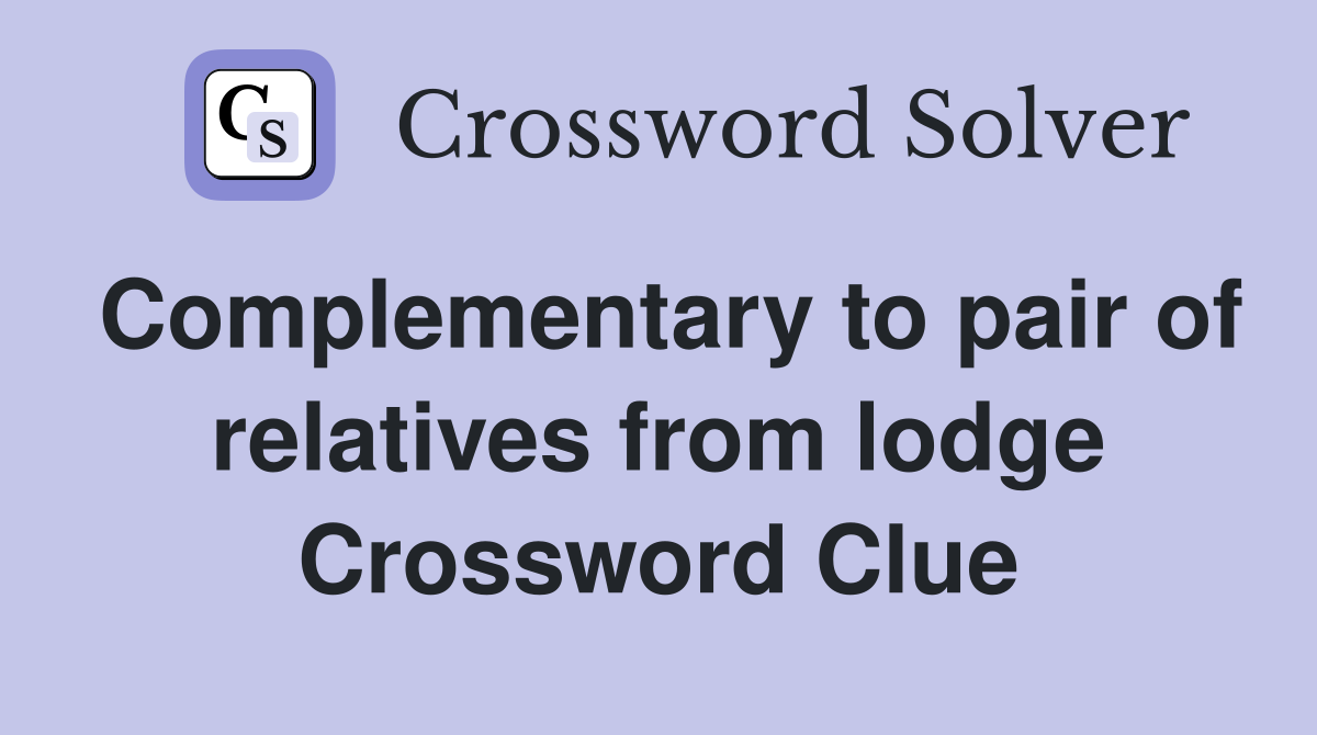 Complementary to pair of relatives from lodge Crossword Clue