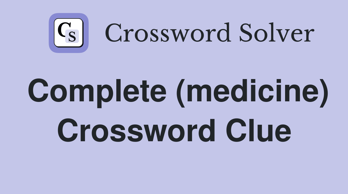 Complete (medicine) Crossword Clue