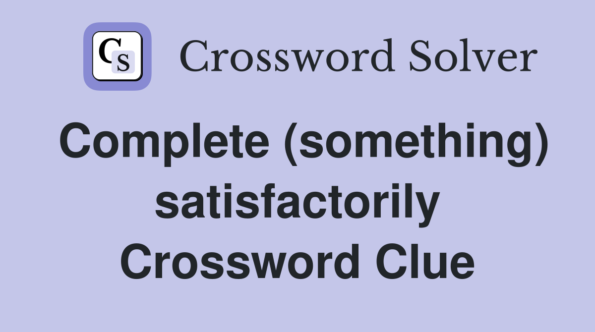 Complete (something) satisfactorily Crossword Clue