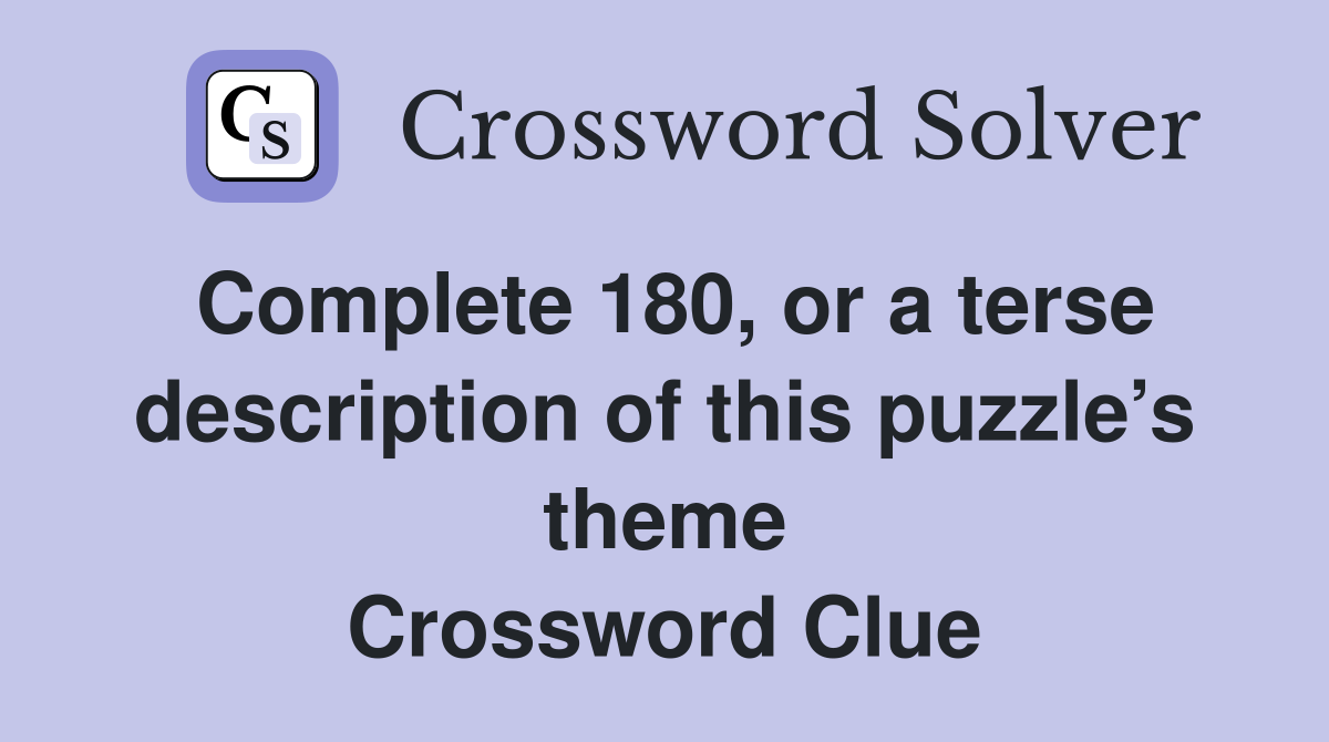 Complete 180, or a terse description of this puzzle’s theme Crossword Clue