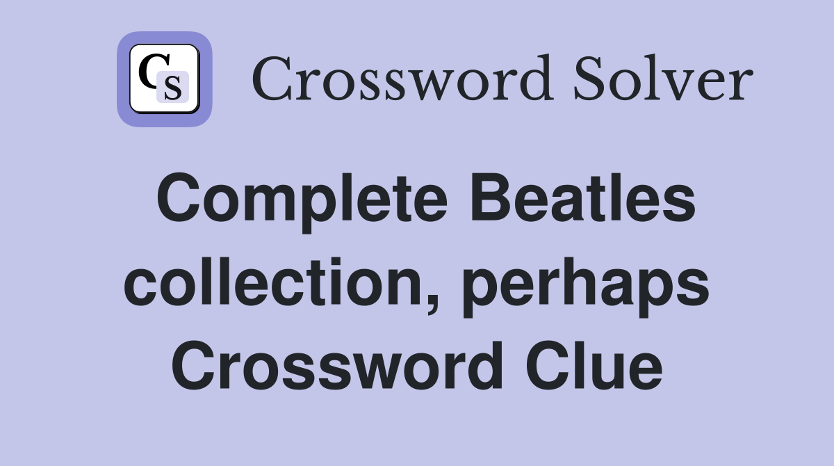 Complete Beatles collection, perhaps Crossword Clue
