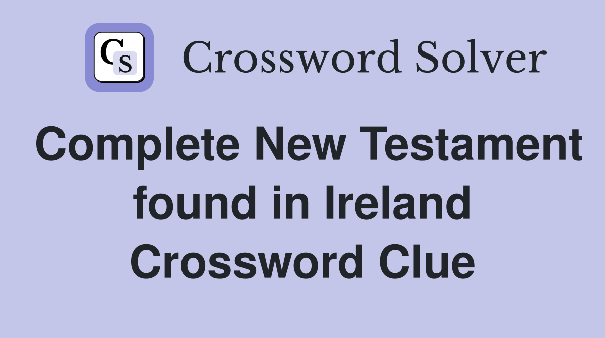 Complete New Testament found in Ireland Crossword Clue