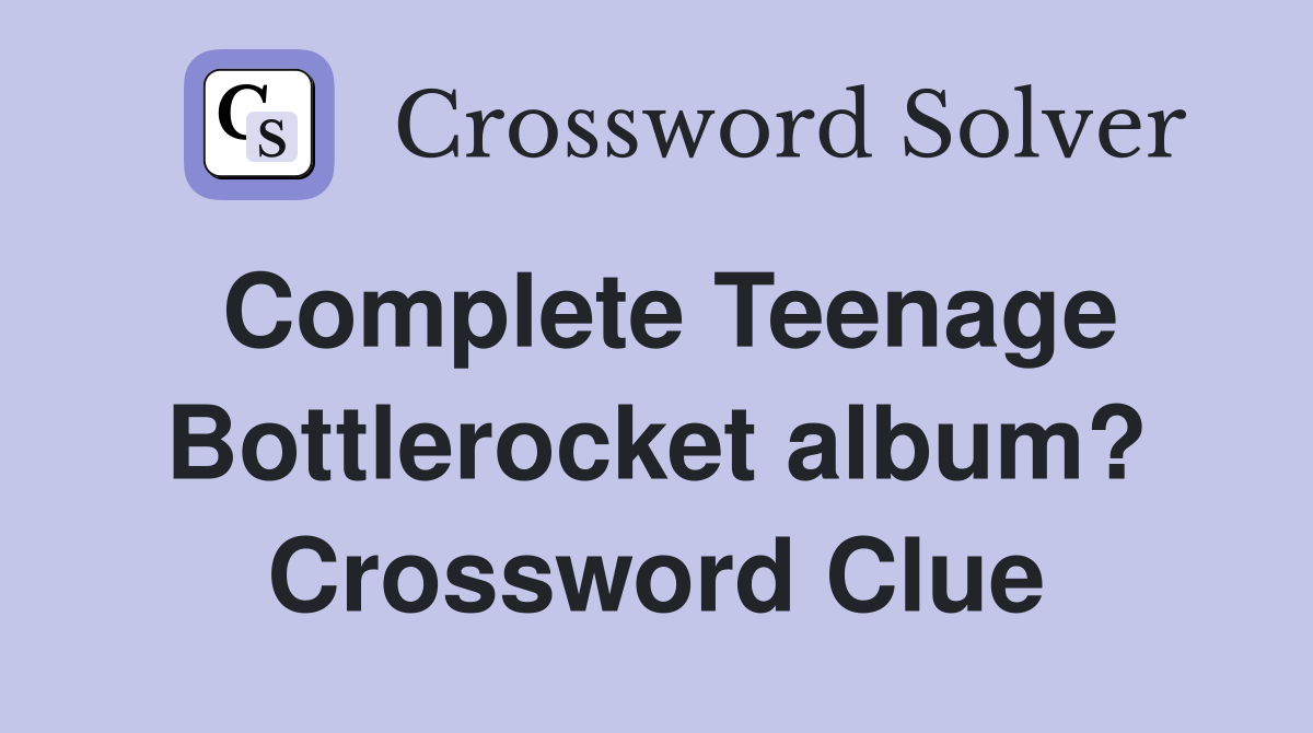 Complete Teenage Bottlerocket album? Crossword Clue