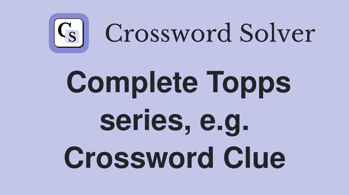 Complete Topps series, e.g. Crossword Clue