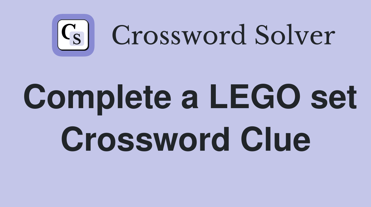 Complete a LEGO set Crossword Clue