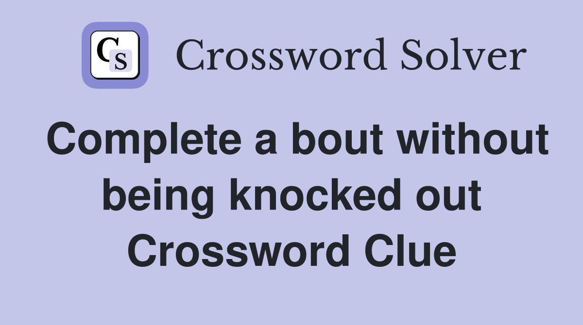 Complete a bout without being knocked out Crossword Clue