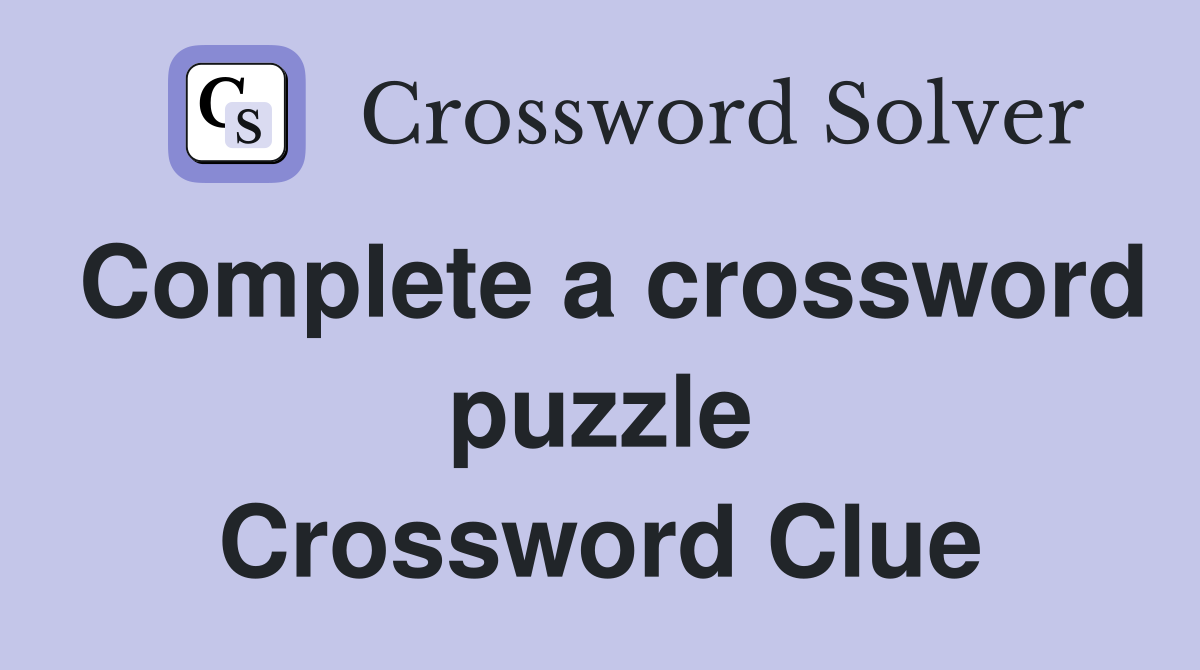 Complete a crossword puzzle Crossword Clue