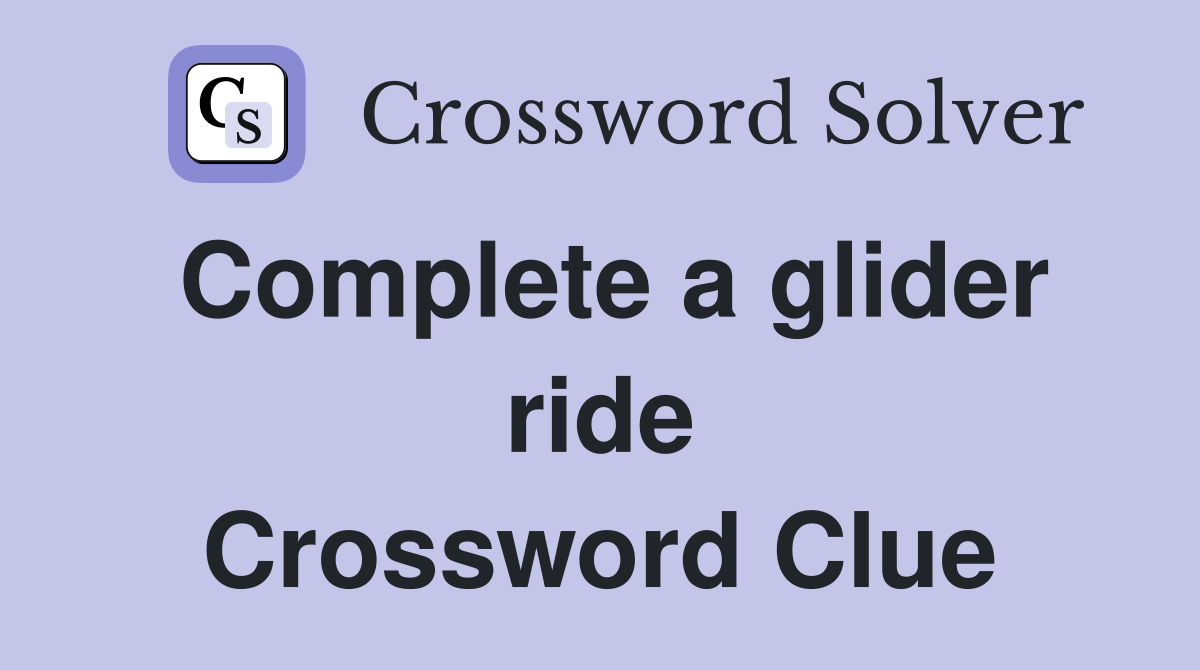 Complete a glider ride Crossword Clue