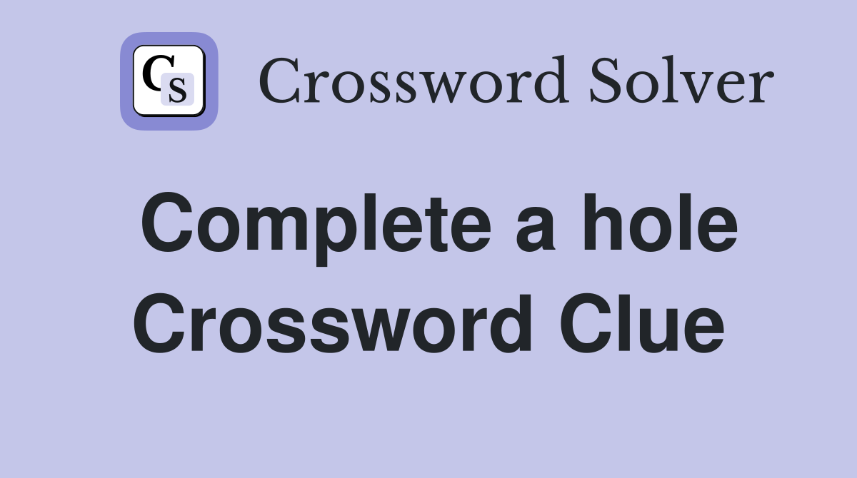 Complete a hole Crossword Clue