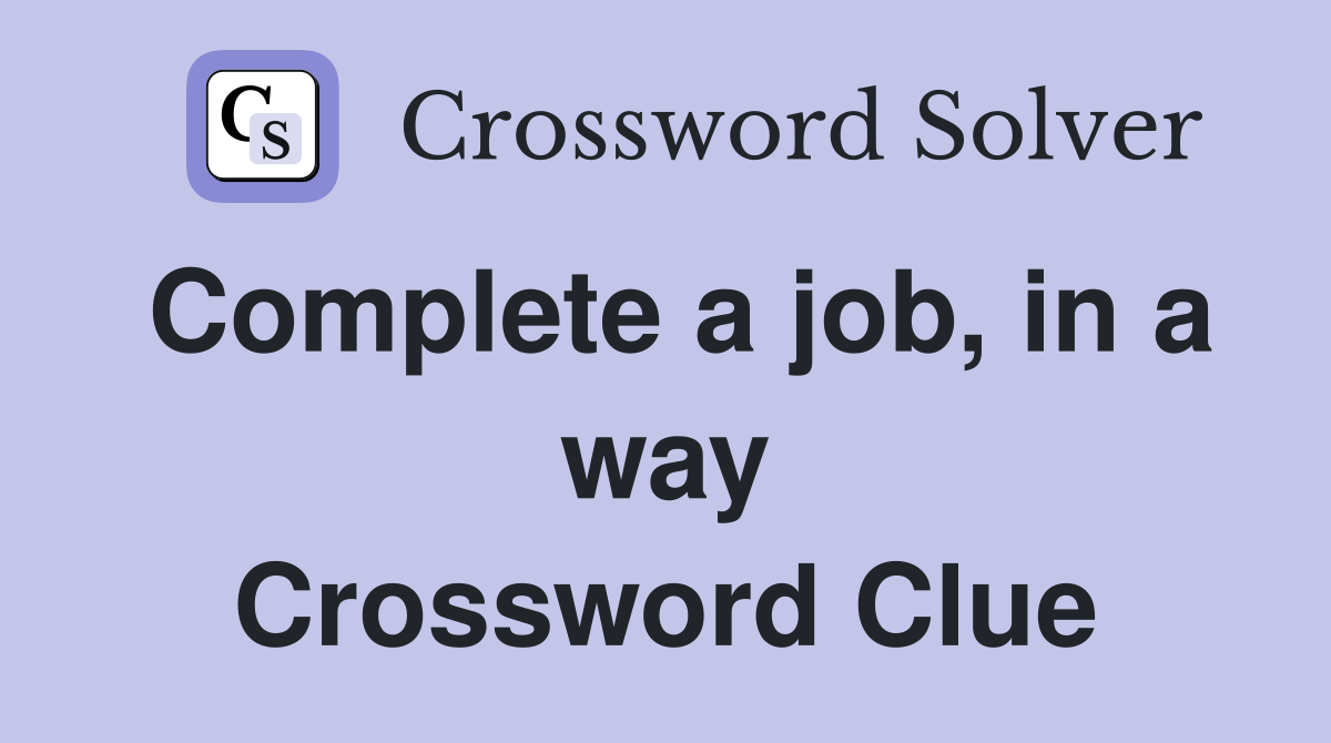Complete a job, in a way Crossword Clue