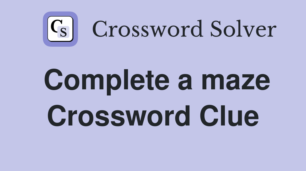 Complete a maze Crossword Clue