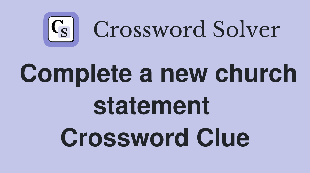 Complete a new church statement  Crossword Clue