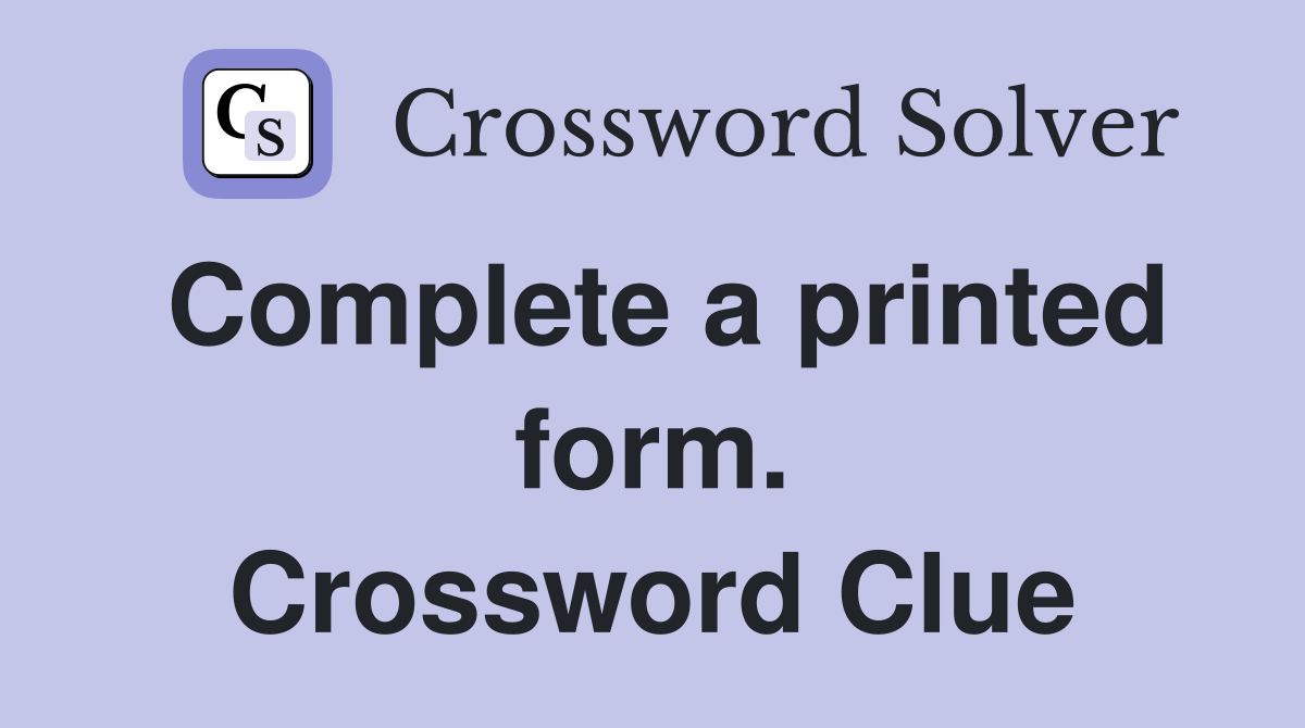 Complete a printed form. Crossword Clue