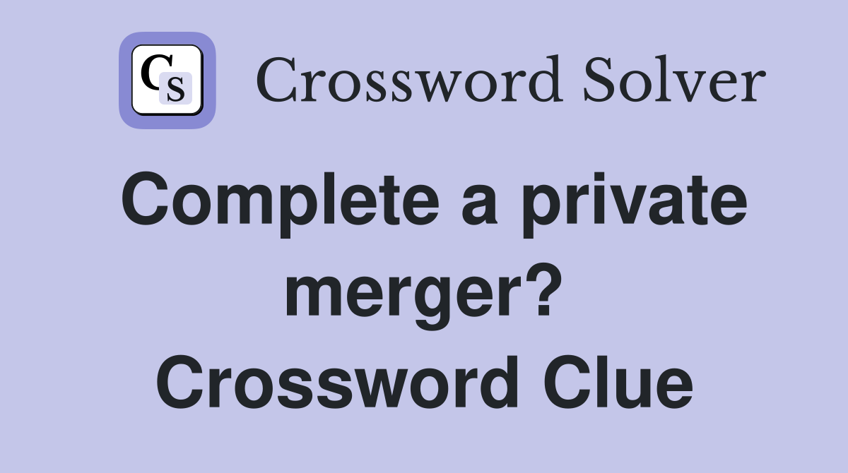 Complete a private merger? Crossword Clue