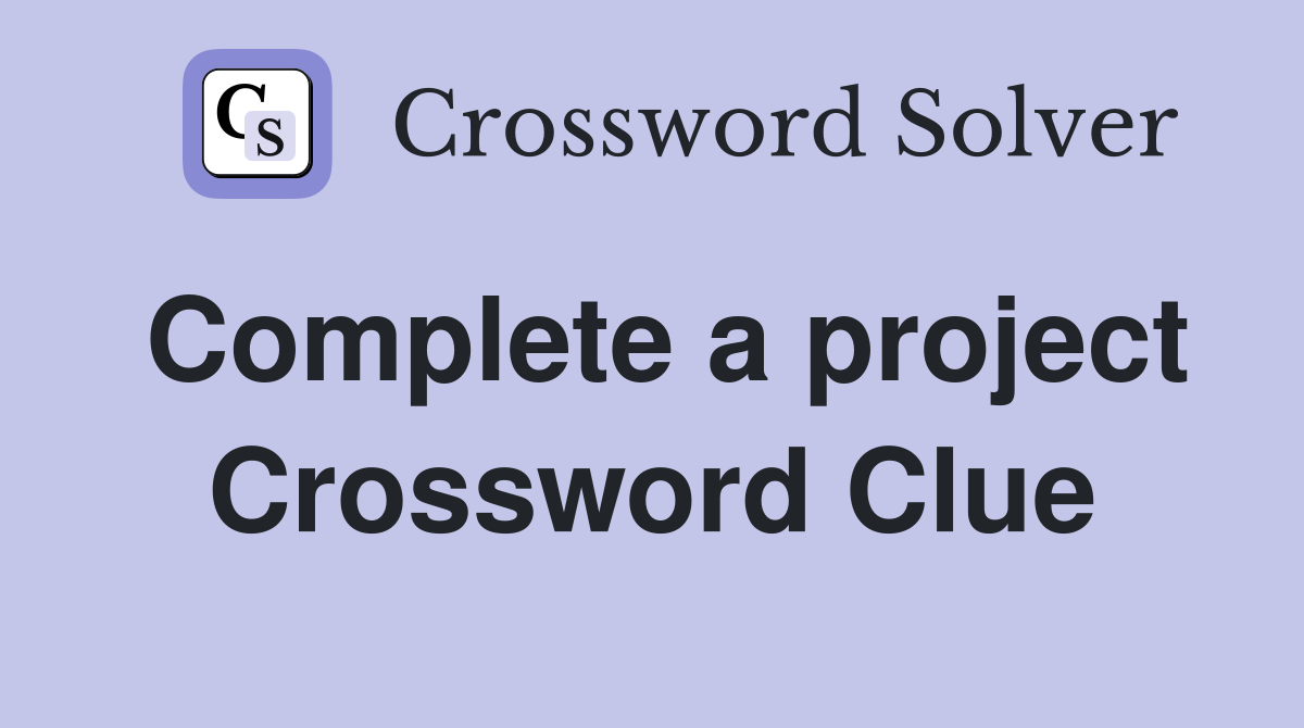 Complete a project Crossword Clue