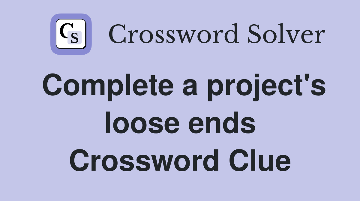 Complete a project's loose ends Crossword Clue