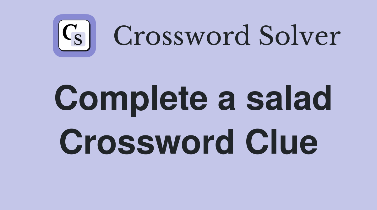 Complete a salad Crossword Clue