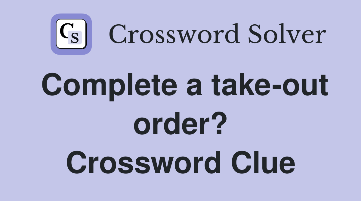 Complete a take-out order? Crossword Clue