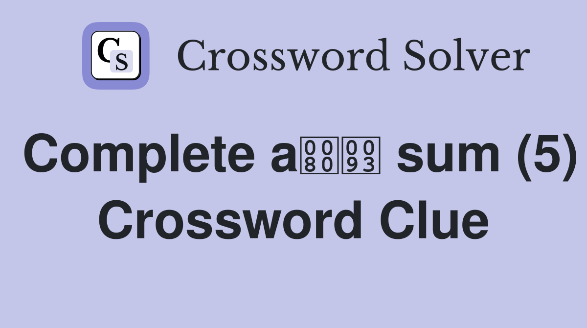Complete a sum (5) Crossword Clue