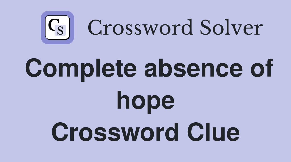 Complete absence of hope Crossword Clue