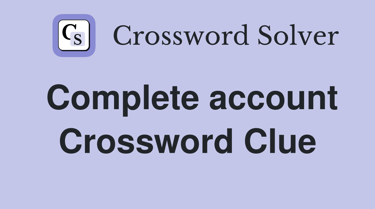 Complete account Crossword Clue