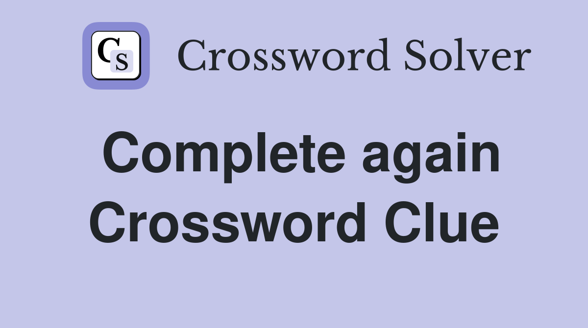Complete again Crossword Clue