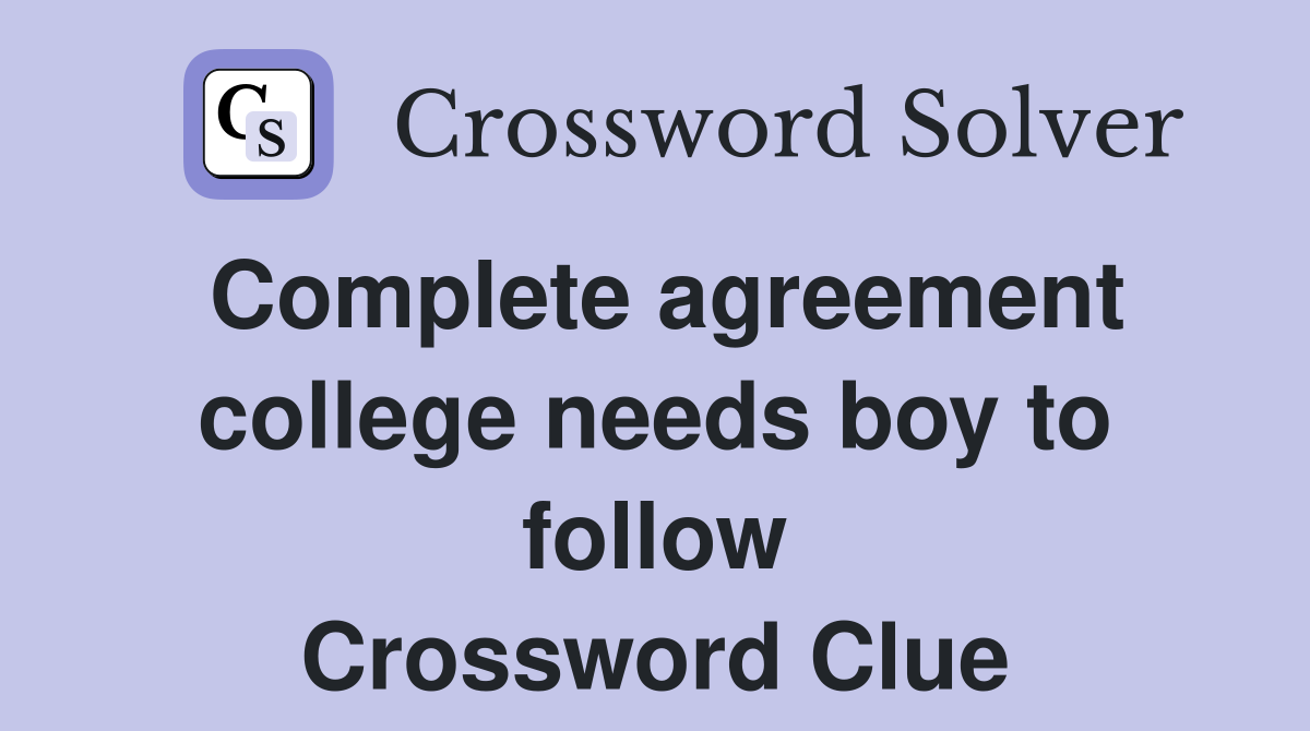 Complete agreement college needs boy to follow Crossword Clue