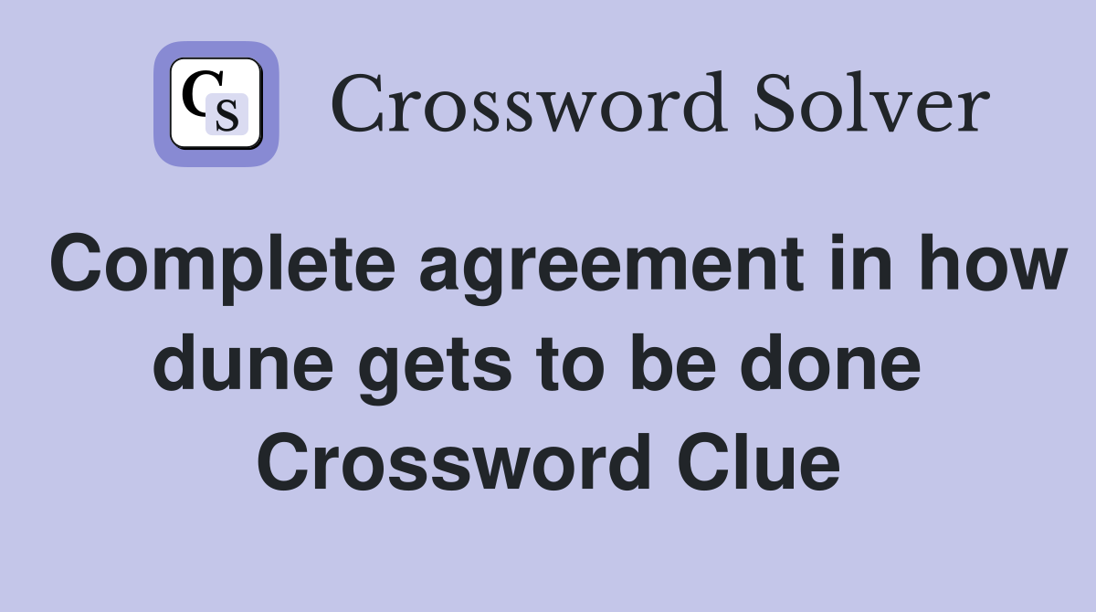 Complete agreement in how dune gets to be done  Crossword Clue
