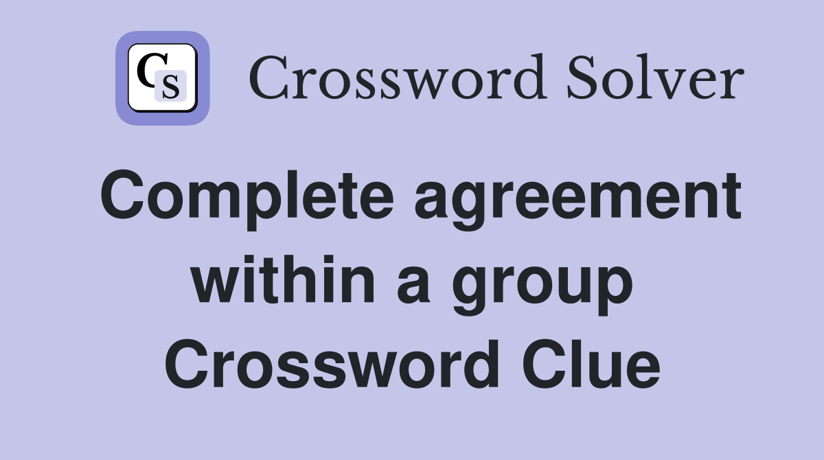 Complete agreement within a group Crossword Clue