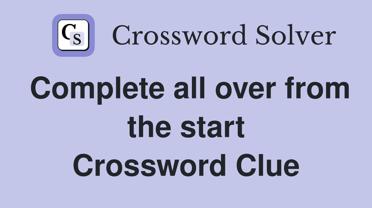 Complete all over from the start Crossword Clue