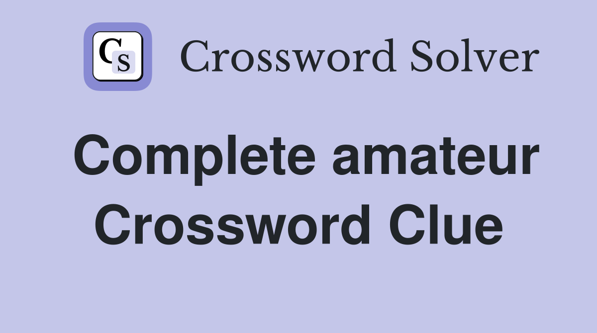 Complete amateur Crossword Clue