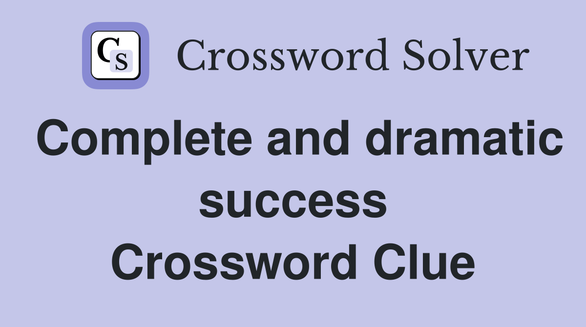 Complete and dramatic success Crossword Clue