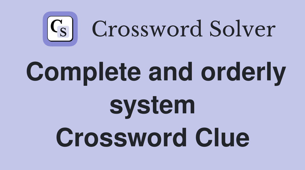 Complete and orderly system Crossword Clue
