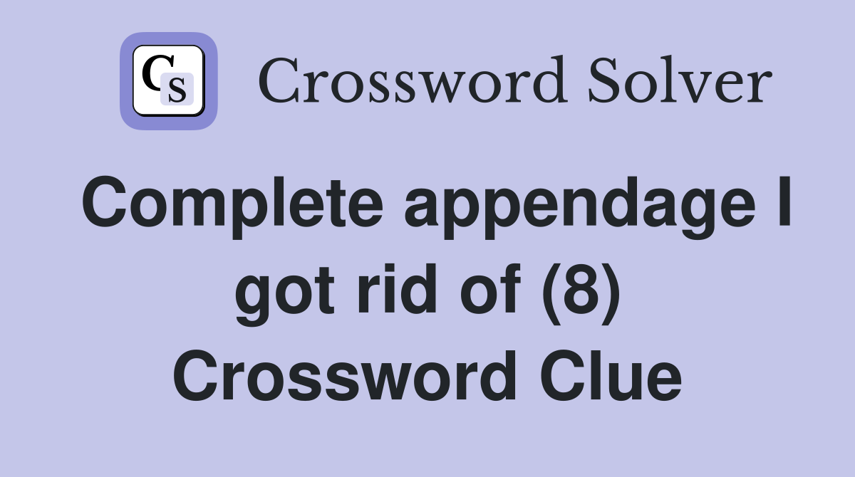 Complete appendage I got rid of (8) Crossword Clue
