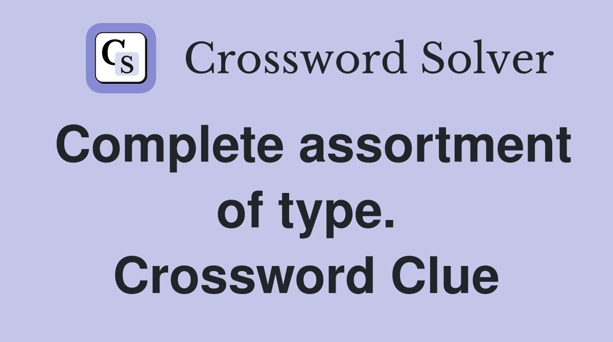Complete assortment of type. Crossword Clue