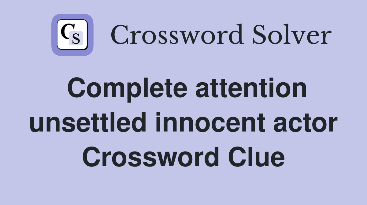 Complete attention unsettled innocent actor Crossword Clue