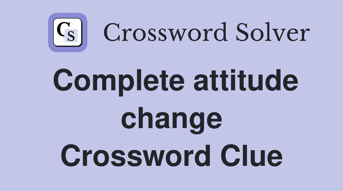 Complete attitude change Crossword Clue